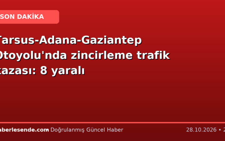 Tarsus-Adana-Gaziantep Otoyolu'nda zincirleme trafik kazası: 8 yaralı