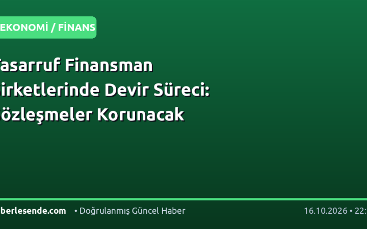 Tasarruf Finansman Şirketlerinde Devir Süreci: Sözleşmeler Korunacak