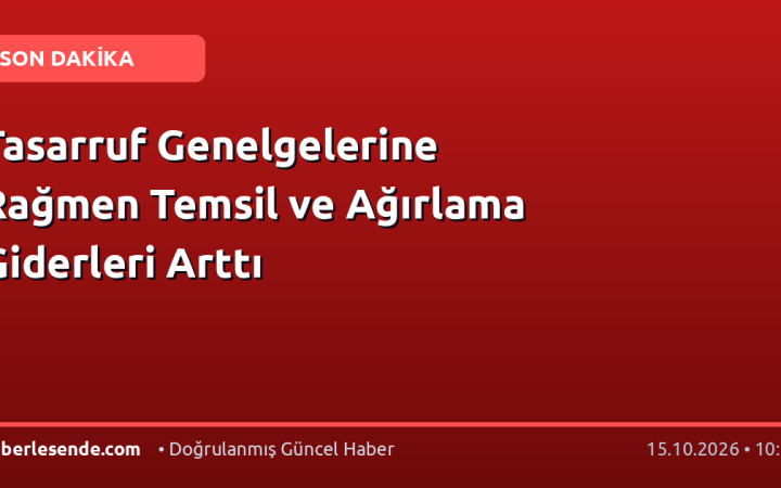 Tasarruf Genelgelerine Rağmen Temsil ve Ağırlama Giderleri Arttı