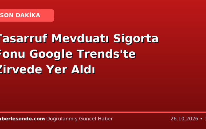 Tasarruf Mevduatı Sigorta Fonu Google Trends'te Zirvede Yer Aldı