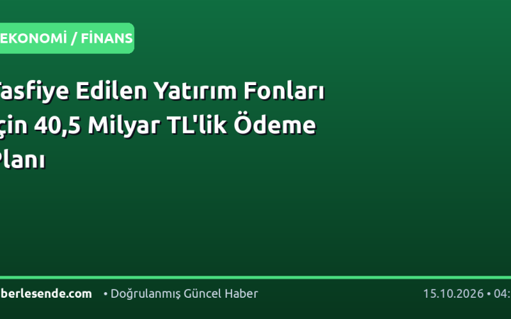 Tasfiye Edilen Yatırım Fonları İçin 40,5 Milyar TL'lik Ödeme Planı