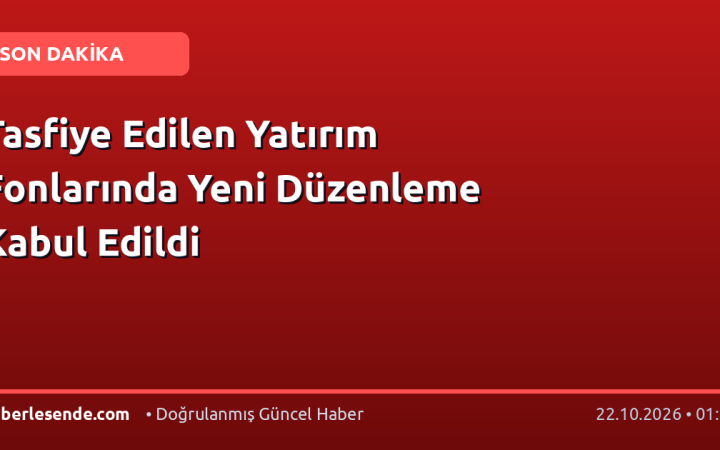 Tasfiye Edilen Yatırım Fonlarında Yeni Düzenleme Kabul Edildi