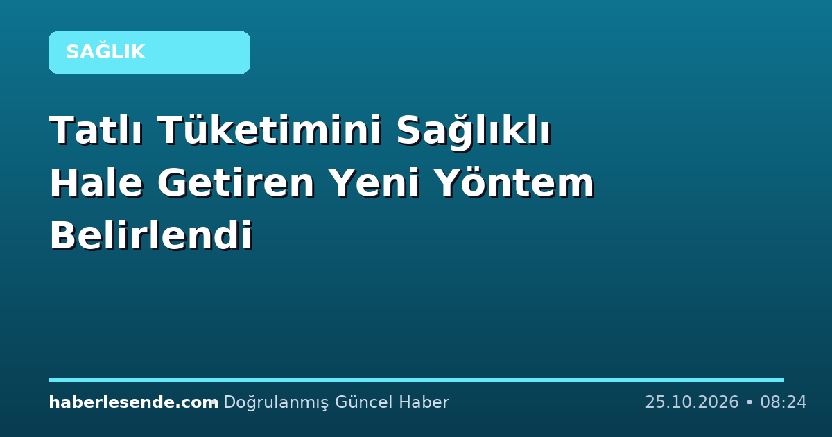 Tatlı Tüketimini Sağlıklı Hale Getiren Yeni Yöntem Belirlendi