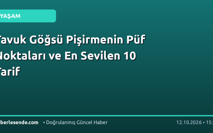 Tavuk Göğsü Pişirmenin Püf Noktaları ve En Sevilen 10 Tarif