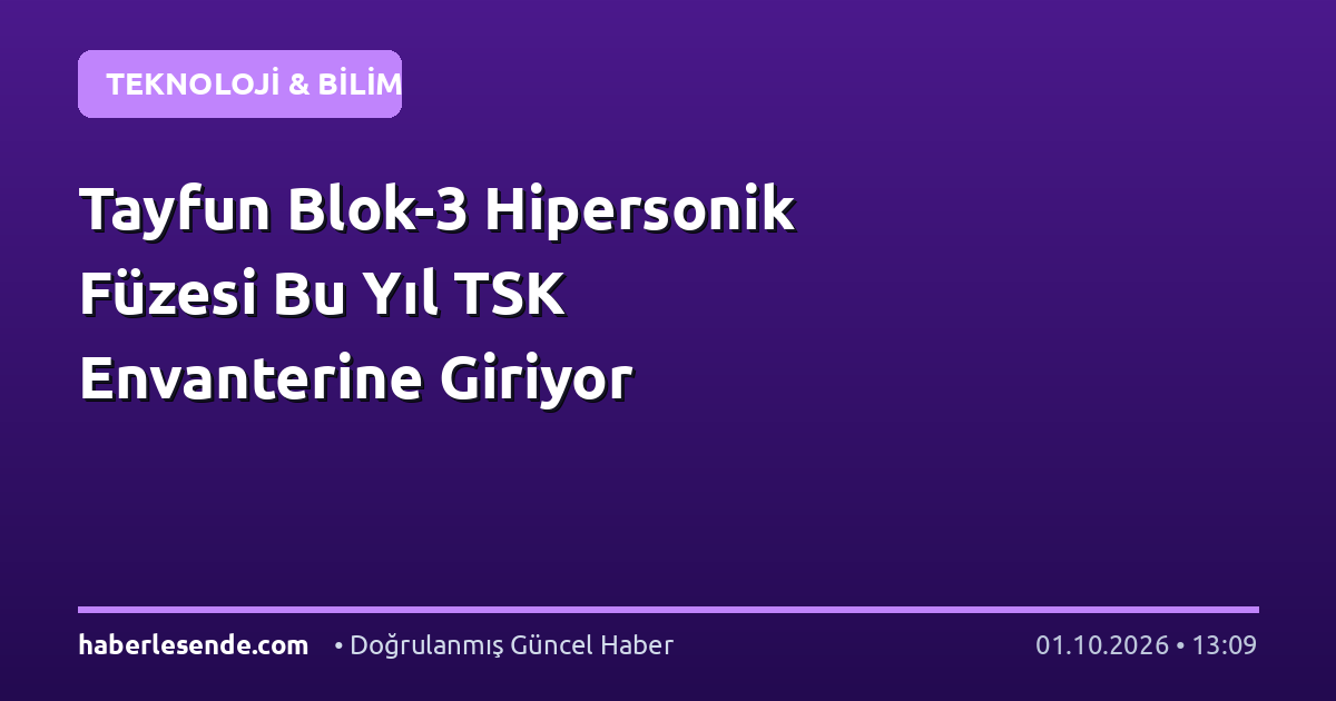 Tayfun Blok-3 Hipersonik Füzesi Bu Yıl TSK Envanterine Giriyor