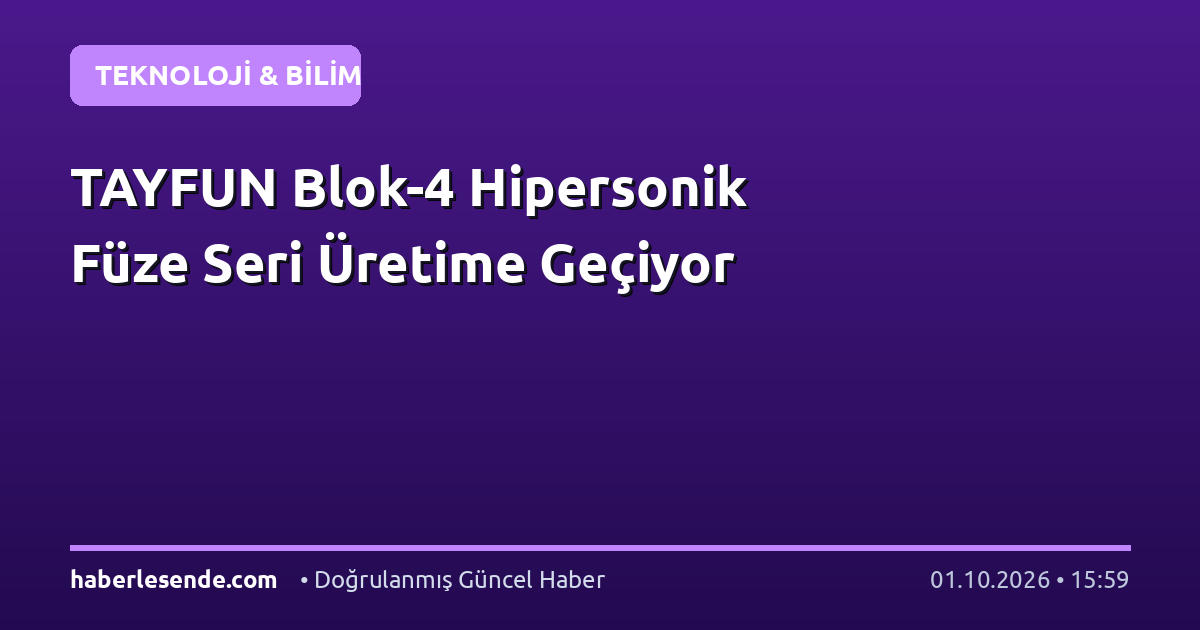 TAYFUN Blok-4 Hipersonik Füze Seri Üretime Geçiyor
