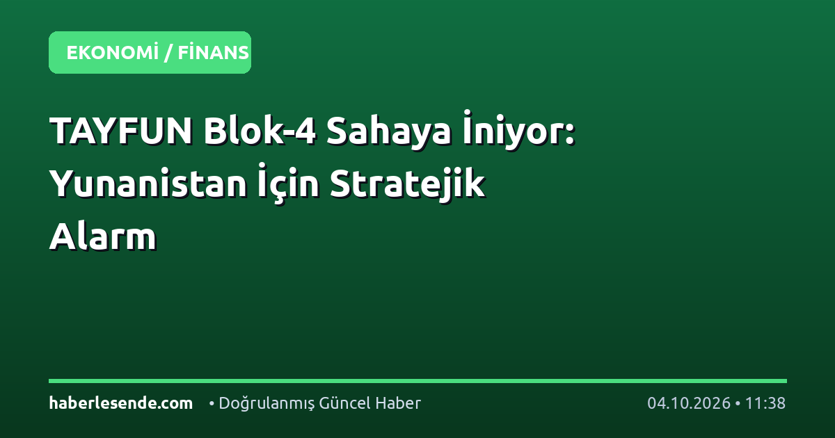 TAYFUN Blok-4 Sahaya İniyor: Yunanistan İçin Stratejik Alarm