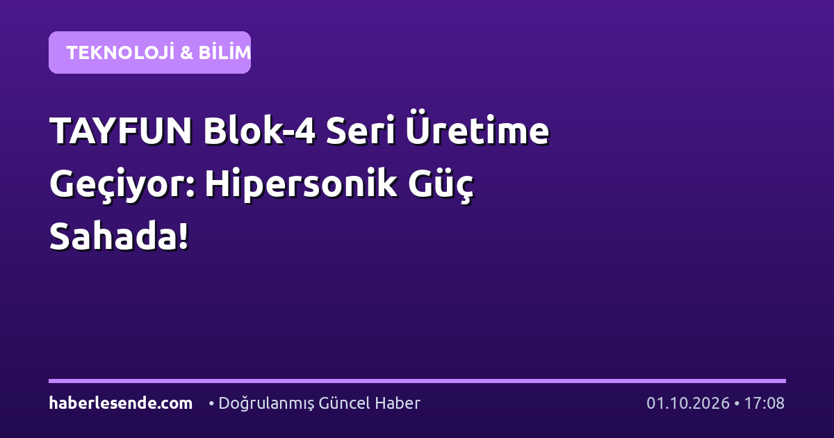 TAYFUN Blok-4 Seri Üretime Geçiyor: Hipersonik Güç Sahada!
