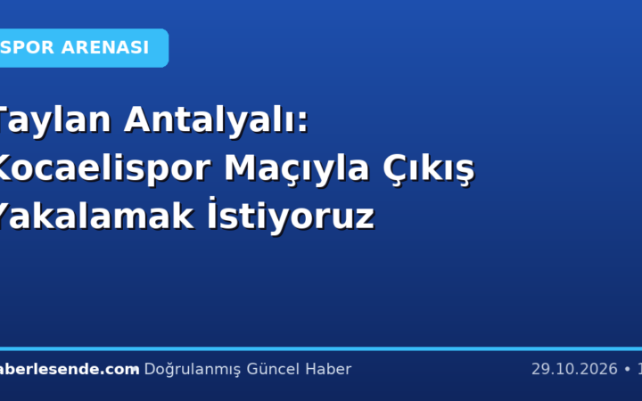 Taylan Antalyalı: Kocaelispor Maçıyla Çıkış Yakalamak İstiyoruz