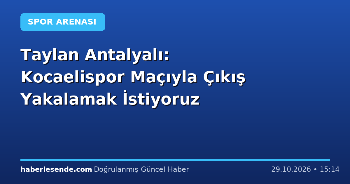 Taylan Antalyalı: Kocaelispor Maçıyla Çıkış Yakalamak İstiyoruz