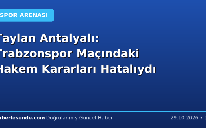 Taylan Antalyalı: Trabzonspor Maçındaki Hakem Kararları Hatalıydı