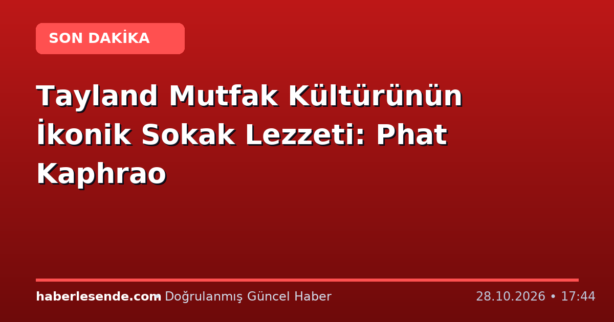 Tayland Mutfak Kültürünün İkonik Sokak Lezzeti: Phat Kaphrao