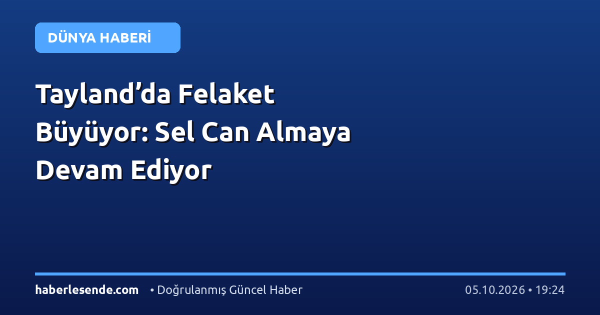 Tayland’da Felaket Büyüyor: Sel Can Almaya Devam Ediyor