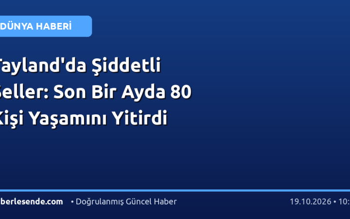 Tayland'da Şiddetli Seller: Son Bir Ayda 80 Kişi Yaşamını Yitirdi