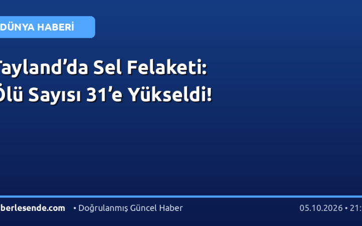 Tayland’da Sel Felaketi: Ölü Sayısı 31’e Yükseldi!
