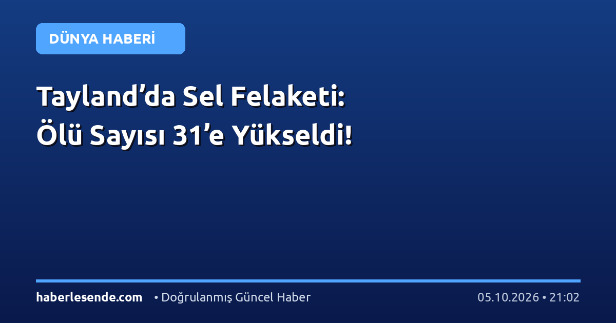 Tayland’da Sel Felaketi: Ölü Sayısı 31’e Yükseldi!