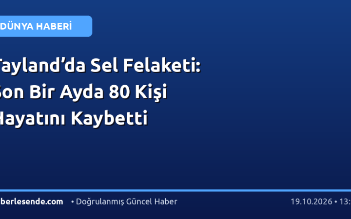 Tayland’da Sel Felaketi: Son Bir Ayda 80 Kişi Hayatını Kaybetti