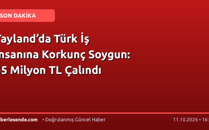 Tayland’da Türk İş İnsanına Korkunç Soygun: 55 Milyon TL Çalındı