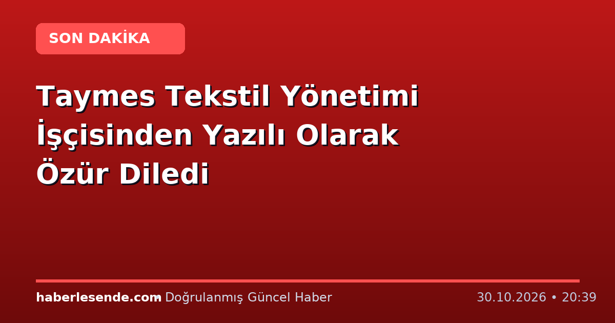 Taymes Tekstil Yönetimi İşçisinden Yazılı Olarak Özür Diledi