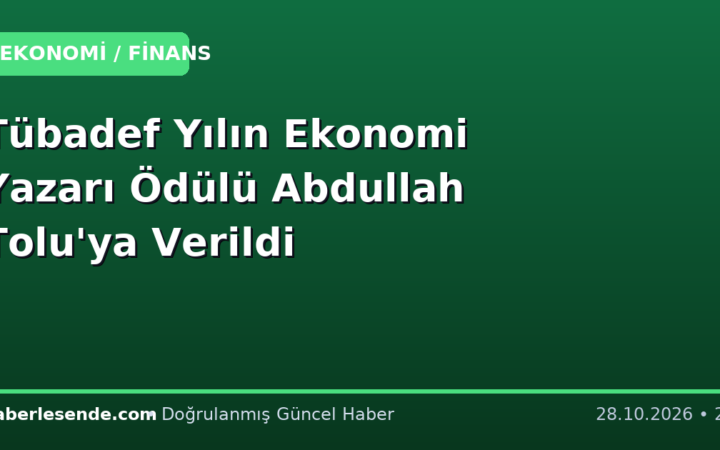 Tübadef Yılın Ekonomi Yazarı Ödülü Abdullah Tolu'ya Verildi
