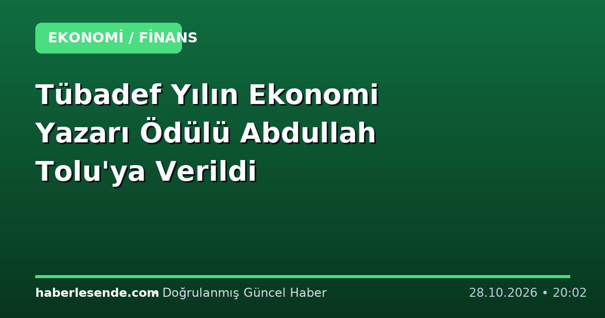 Tübadef Yılın Ekonomi Yazarı Ödülü Abdullah Tolu'ya Verildi
