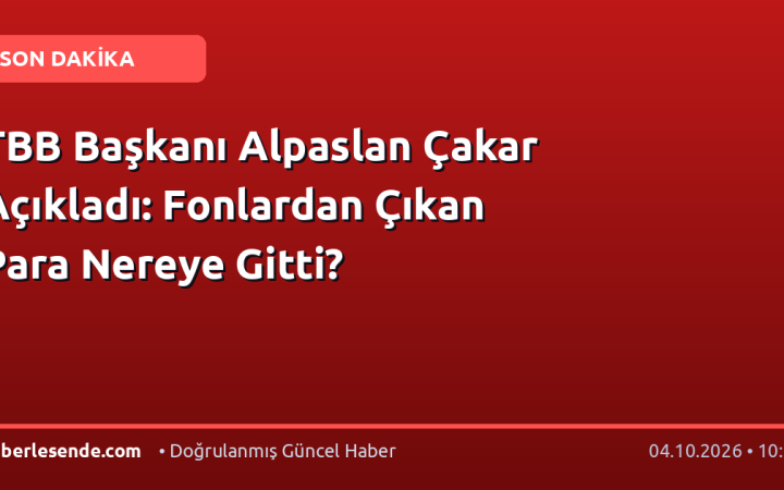 TBB Başkanı Alpaslan Çakar Açıkladı: Fonlardan Çıkan Para Nereye Gitti?