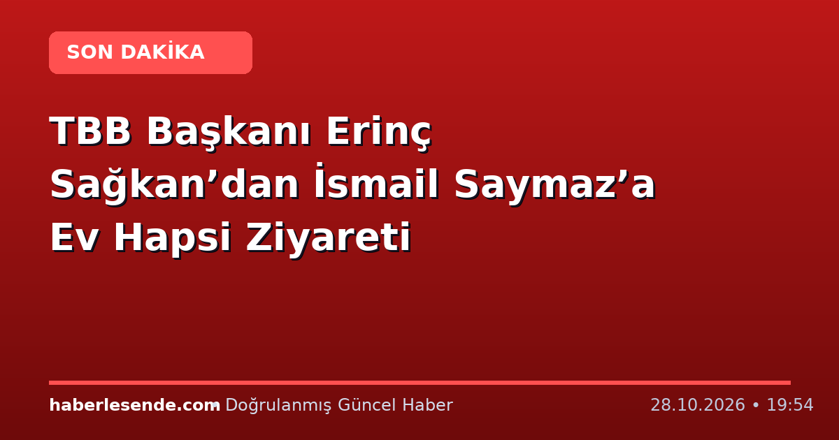 TBB Başkanı Erinç Sağkan’dan İsmail Saymaz’a Ev Hapsi Ziyareti