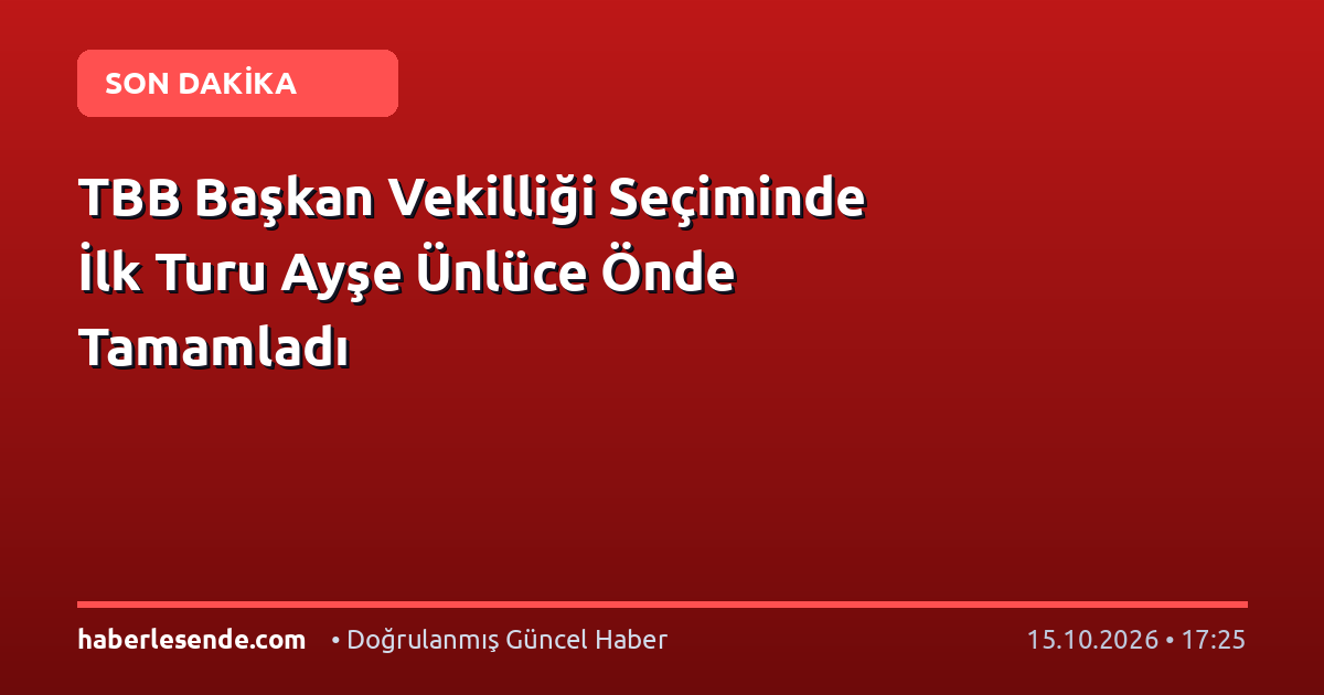 TBB Başkan Vekilliği Seçiminde İlk Turu Ayşe Ünlüce Önde Tamamladı