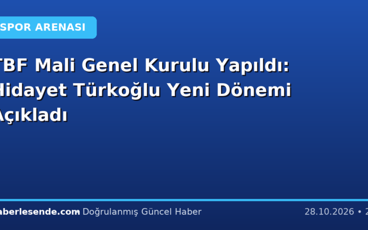 TBF Mali Genel Kurulu Yapıldı: Hidayet Türkoğlu Yeni Dönemi Açıkladı