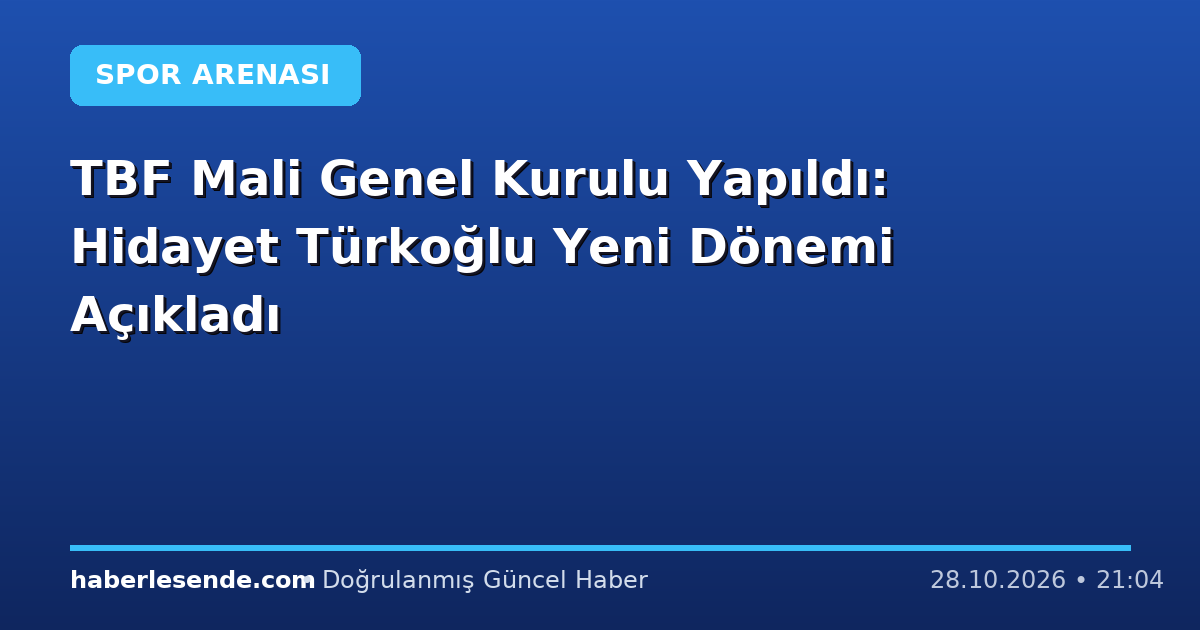 TBF Mali Genel Kurulu Yapıldı: Hidayet Türkoğlu Yeni Dönemi Açıkladı