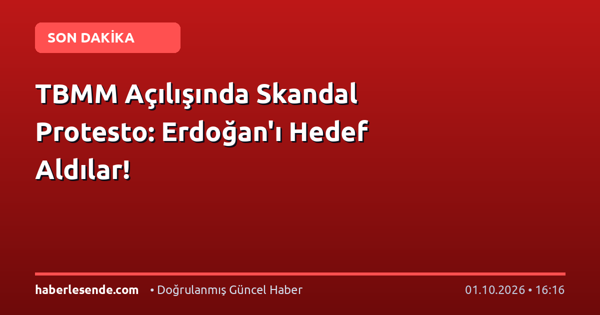 TBMM Açılışında Skandal Protesto: Erdoğan'ı Hedef Aldılar!