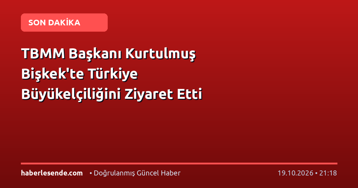 TBMM Başkanı Kurtulmuş Bişkek'te Türkiye Büyükelçiliğini Ziyaret Etti