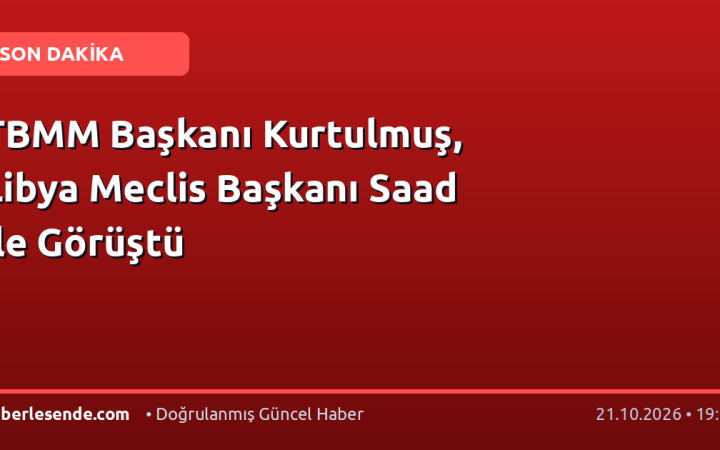 TBMM Başkanı Kurtulmuş, Libya Meclis Başkanı Saad ile Görüştü