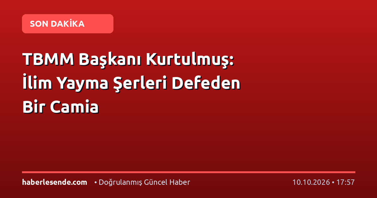 TBMM Başkanı Kurtulmuş: İlim Yayma Şerleri Defeden Bir Camia