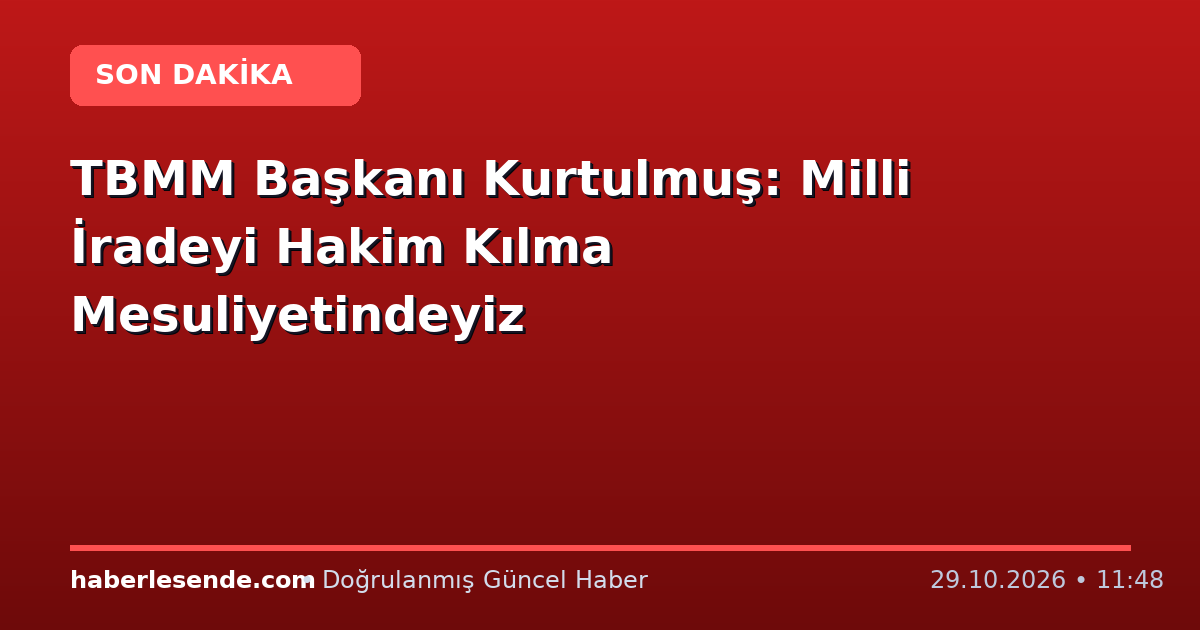 TBMM Başkanı Kurtulmuş: Milli İradeyi Hakim Kılma Mesuliyetindeyiz