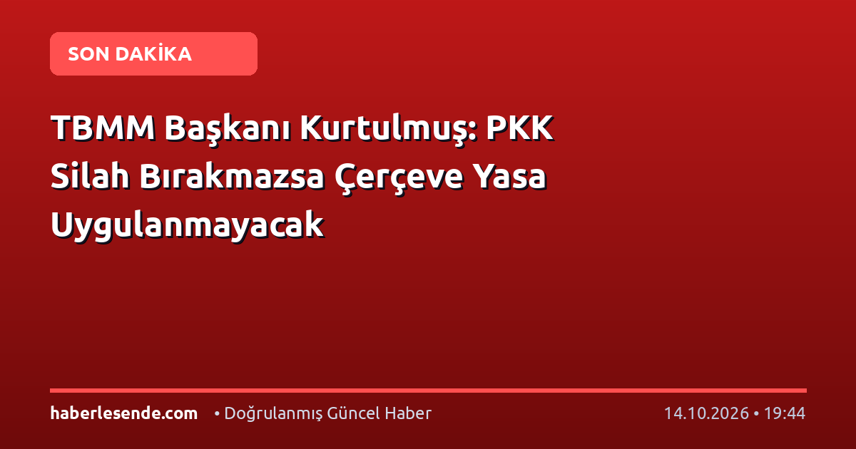 TBMM Başkanı Kurtulmuş: PKK Silah Bırakmazsa Çerçeve Yasa Uygulanmayacak