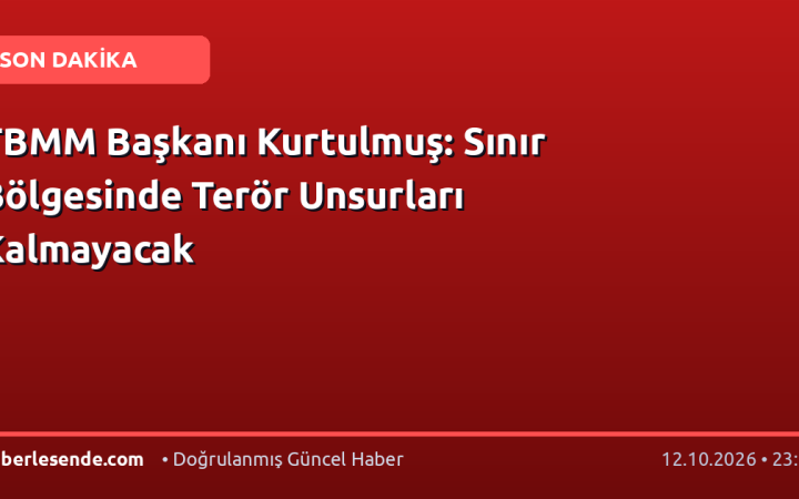 TBMM Başkanı Kurtulmuş: Sınır Bölgesinde Terör Unsurları Kalmayacak