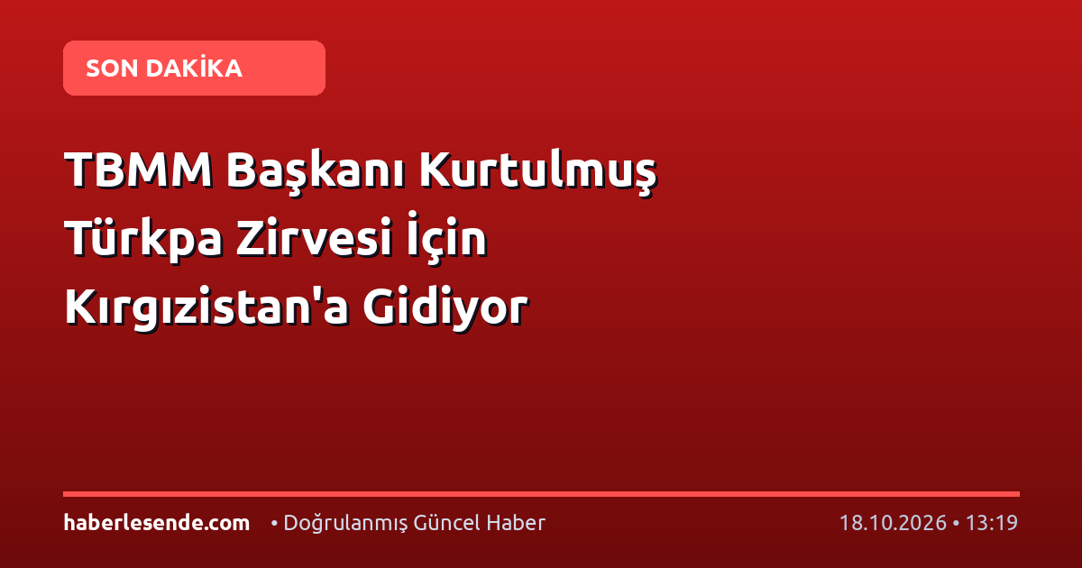 TBMM Başkanı Kurtulmuş Türkpa Zirvesi İçin Kırgızistan'a Gidiyor