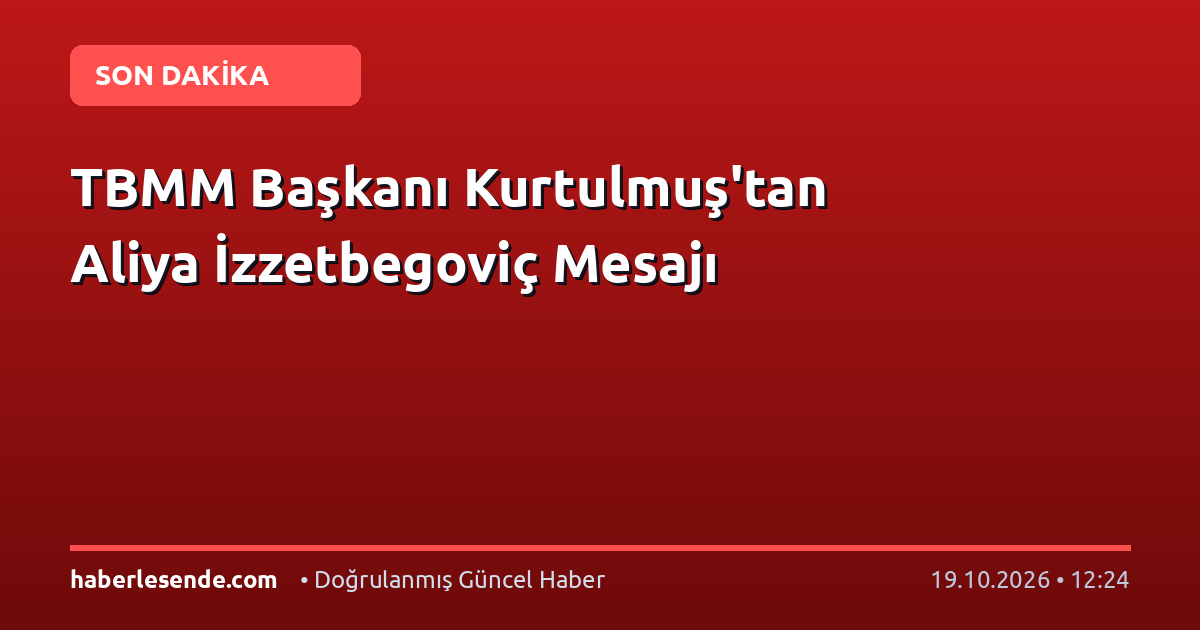 TBMM Başkanı Kurtulmuş'tan Aliya İzzetbegoviç Mesajı