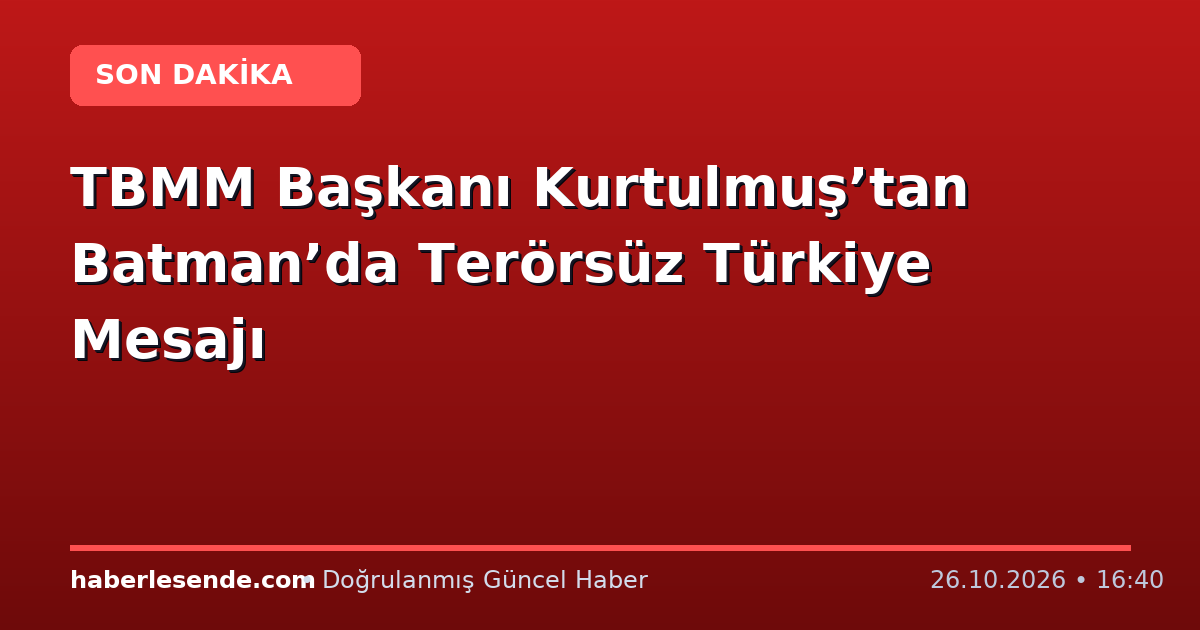 TBMM Başkanı Kurtulmuş’tan Batman’da Terörsüz Türkiye Mesajı