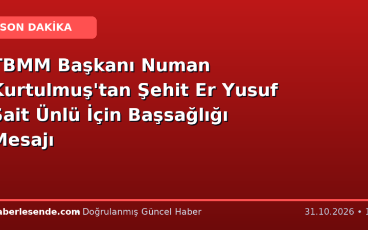 TBMM Başkanı Numan Kurtulmuş'tan Şehit Er Yusuf Sait Ünlü İçin Başsağlığı Mesajı