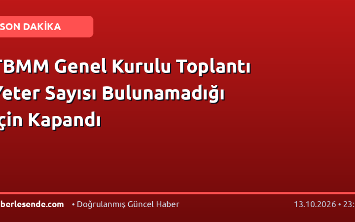 TBMM Genel Kurulu Toplantı Yeter Sayısı Bulunamadığı İçin Kapandı