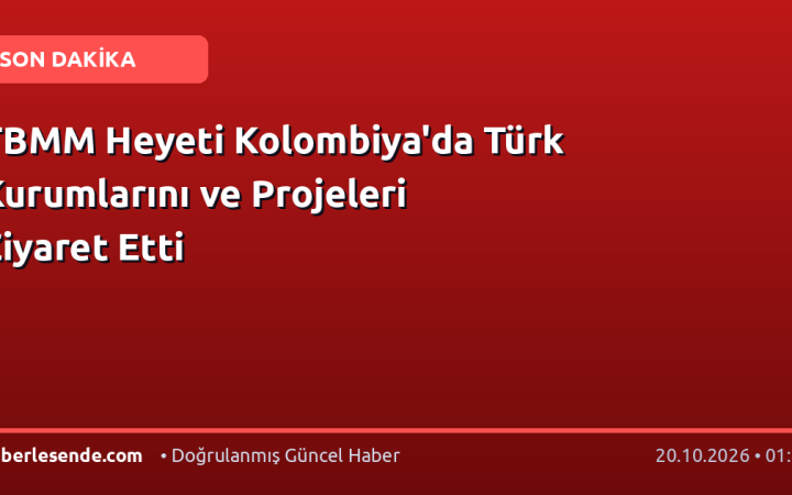 TBMM Heyeti Kolombiya'da Türk Kurumlarını ve Projeleri Ziyaret Etti