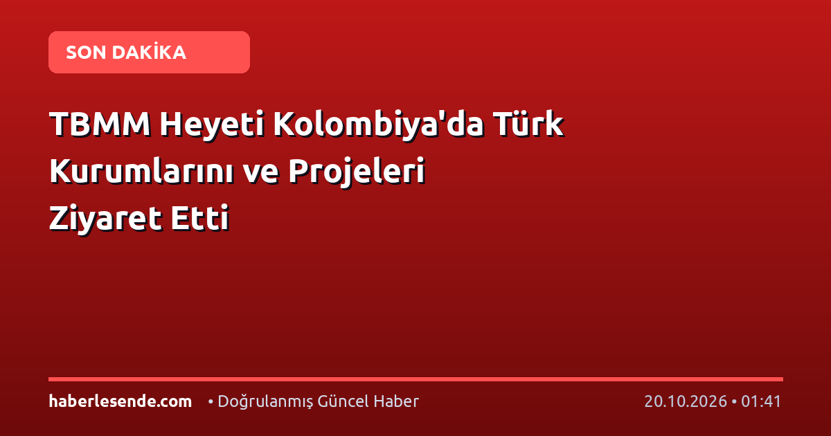 TBMM Heyeti Kolombiya'da Türk Kurumlarını ve Projeleri Ziyaret Etti