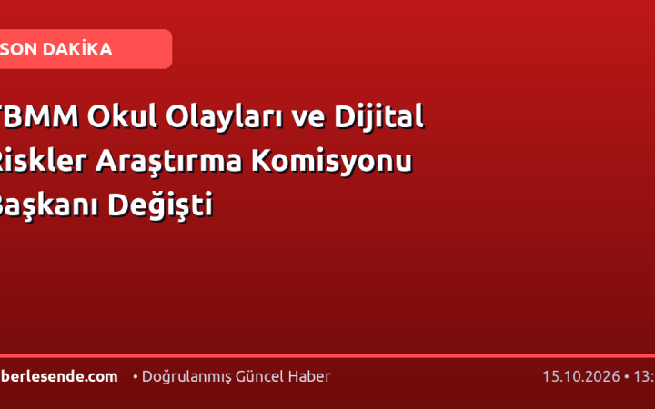TBMM Okul Olayları ve Dijital Riskler Araştırma Komisyonu Başkanı Değişti
