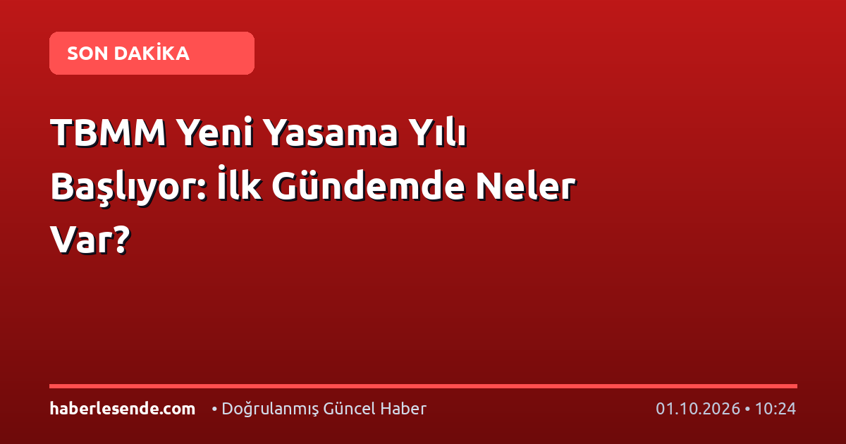 TBMM Yeni Yasama Yılı Başlıyor: İlk Gündemde Neler Var?