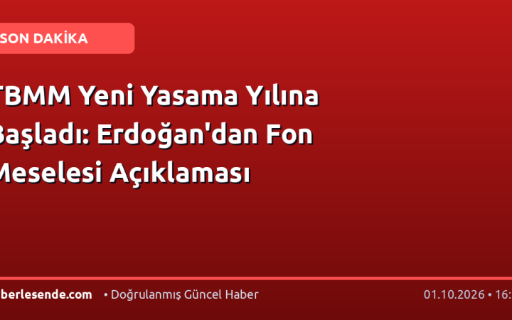 TBMM Yeni Yasama Yılına Başladı: Erdoğan'dan Fon Meselesi Açıklaması