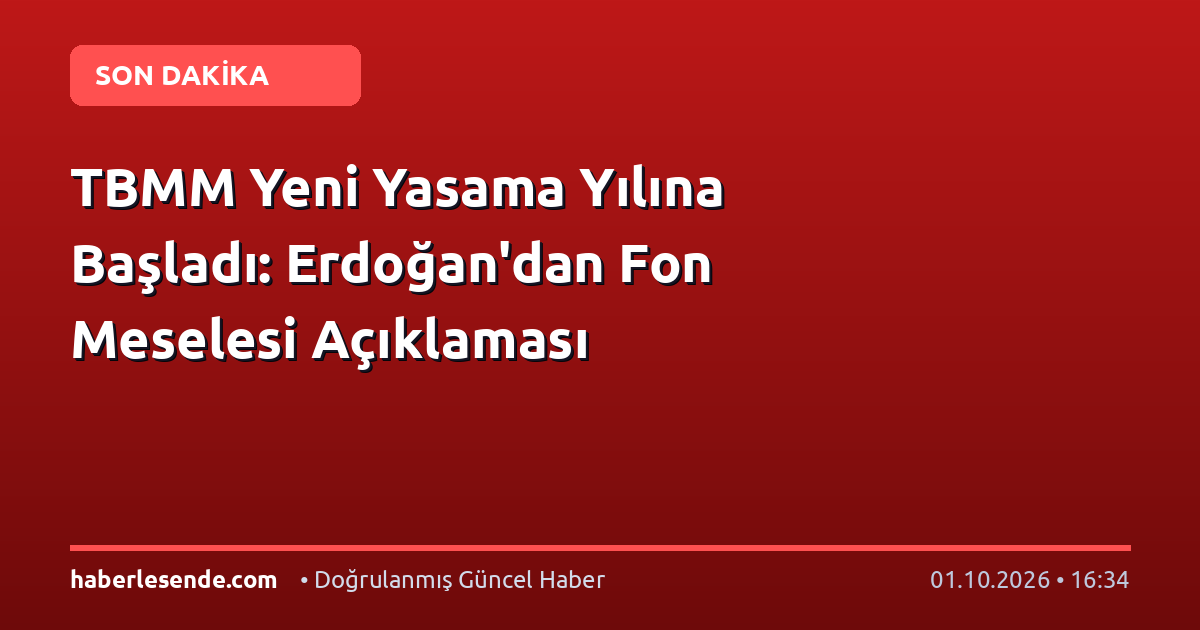 TBMM Yeni Yasama Yılına Başladı: Erdoğan'dan Fon Meselesi Açıklaması
