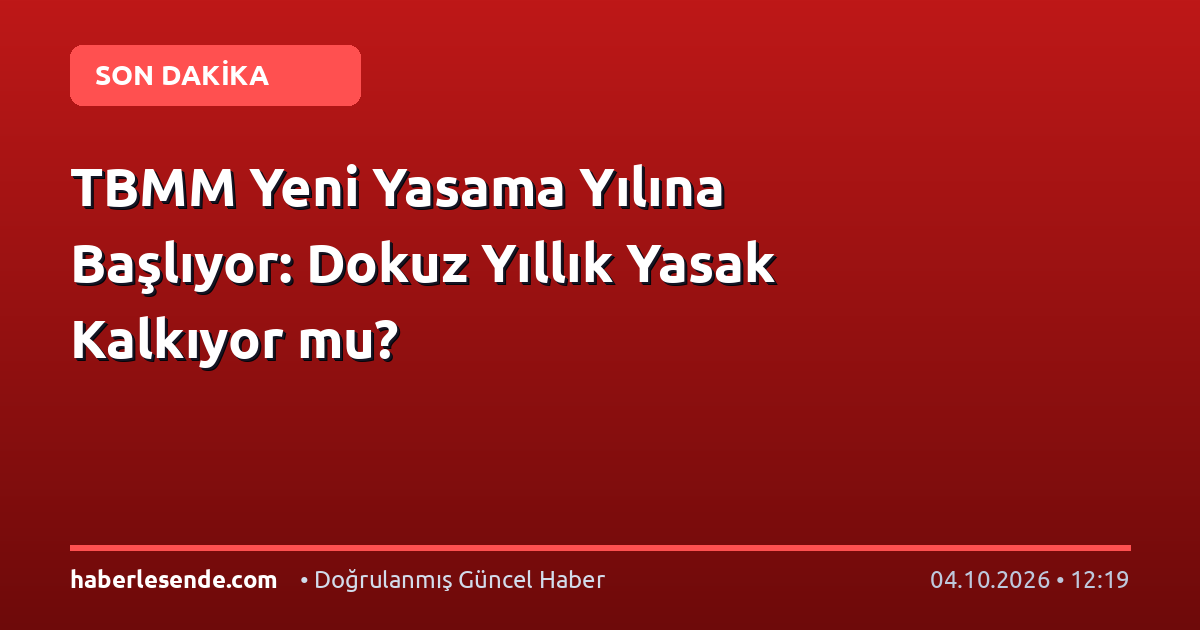 TBMM Yeni Yasama Yılına Başlıyor: Dokuz Yıllık Yasak Kalkıyor mu?