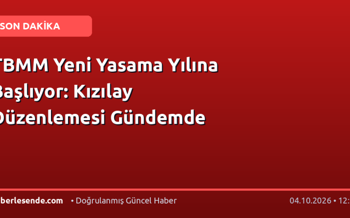 TBMM Yeni Yasama Yılına Başlıyor: Kızılay Düzenlemesi Gündemde